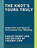Knot Yours Truly Inspiration and Ideas to Personalize Your Wedding  9781101906477 Front Cover