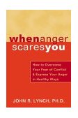 When Anger Scares You How to Overcome Your Fear of Conflict and Express Your Anger in Healthy Ways 2004 9781572243477 Front Cover