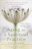 Aging As a Spiritual Practice A Contemplative Guide to Growing Older and Wiser cover art
