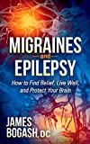 Migraines and Epilepsy How to Find Relief, Live Well, and Protect Your Brain 2014 9781630471477 Front Cover