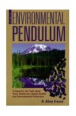 Environmental Pendulum A Quest for the Truth about Toxic Chemicals, Human Health, and Environmental Protection