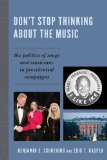Don't Stop Thinking about the Music The Politics of Songs and Musicians in Presidential Campaigns  9780739165478 Front Cover
