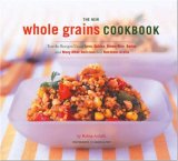 New Whole Grains Cookbook Terrific Recipes Using Farro, Quinoa, Brown Rice, Barley, and Many Other Delicious and Nutritious Grains 2007 9780811856478 Front Cover