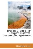 Practical Surveying for Surveyors' Assistants, Vocational, and High Schools 2009 9781113454478 Front Cover