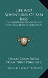 Life and Adventures of Sam Bass The Notorious Union Pacific and Texas Train Robber (1878) 2010 9781169019478 Front Cover