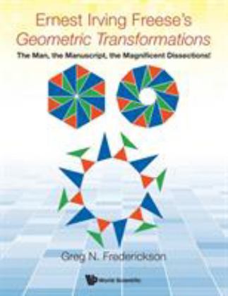 Ernest Irving Freese's Geometric Transformations The Man, the Manuscript, the Magnificent Dissections!  9789813220478 Front Cover