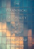 Paradoxical Rationality of Sï¿½ren Kierkegaard 2013 9780253006479 Front Cover