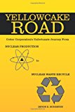 Yellowcake Road Cotter Corporation's unfortunate journey from Nuclear Production to Nuclear Waste Recycle 2009 9781449013479 Front Cover