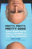 Pretty, Pretty, Pretty Good Larry David and the Making of Seinfeld and Curb Your Enthusiasm 2010 9781550229479 Front Cover