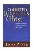 Counted Righteous in Christ Should We Abandon the Imputation of Christ's Righteousness? cover art