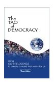 Tao of Democracy Using Co-Intelligence to Create a World That Works for All  9781932133479 Front Cover