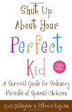 Shut up about Your Perfect Kid A Survival Guide for Ordinary Parents of Special Children cover art
