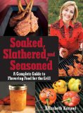 Soaked, Slathered, and Seasoned A Complete Guide to Flavoring Food for the Grill 2009 9780470186480 Front Cover