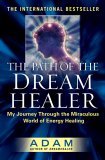 Path of the Dream Healer My Journey Through the Miraculous World of Energy Healing 2006 9780525949480 Front Cover