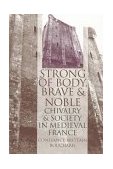Strong of Body, Brave and Noble Chivalry and Society in Medieval France