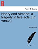 Henry and Almeria; a Tragedy in Five Acts [in Verse ] 2011 9781241060480 Front Cover