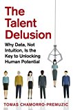 Talent Delusion Why Data, Not Intuition, Is the Key to Unlocking Human Potential  9780349412481 Front Cover