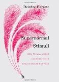 Supernormal Stimuli How Primal Urges Overran Their Evolutionary Purpose