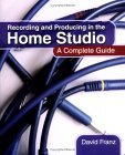 Recording and Producing in the Home Studio A Complete Guide