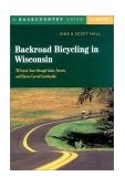Backroad Bicycling in Wisconsin 28 Scenic Tours Through Lakes, Forests, and Glacier-Carved Countryside 2nd 2003 9780881505481 Front Cover