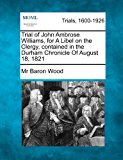 Trial of John Ambrose Williams, for a Libel on the Clergy, Contained in the Durham Chronicle of August 18 1821 2012 9781275103481 Front Cover