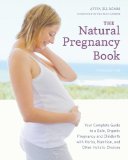 Natural Pregnancy Book, Third Edition Your Complete Guide to a Safe, Organic Pregnancy and Childbirth with Herbs, Nutrition, and Other Holistic Choices 3rd 9781607744481 Front Cover