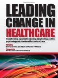 Leading Change in Healthcare Transforming Organizations Using Complexity, Positive Psychology and Relationship-Centered Care cover art