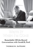 Write It When I'm Gone Remarkable off-The-Record Conversations with Gerald R. Ford 2008 9780425223482 Front Cover