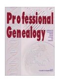 Professional Genealogy A Manual for Researchers, Writers, Editors, Lecturers and Librarians