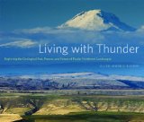 Living with Thunder Exploring the Geologic Past, Present, and Future of Pacific Northwest Landscapes  9780870717482 Front Cover