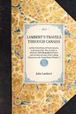 Lambert's Travels Through Canada And the United States of North America, in the Years 1806, 1807, and 1808, to Which Are Added Biographical Notices and Anecdotes of Some of the Leading Characters in the United States (Volume 1) 2007 9781429000482 Front Cover