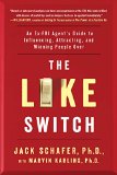 Like Switch An Ex-FBI Agent's Guide to Influencing, Attracting, and Winning People Over  9781476754482 Front Cover