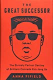 Great Successor The Divinely Perfect Destiny of Brilliant Comrade Kim Jong Un  9781541742482 Front Cover