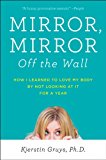 Mirror, Mirror off the Wall How I Learned to Love My Body by Not Looking at It for a Year cover art