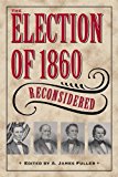 Election of 1860 Reconsidered  9781606351482 Front Cover