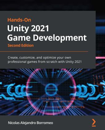 Hands-On Unity 2021 Game Development Create, Customize, and Optimize Your Own Professional Games from Scratch with Unity 2021 2nd 9781801071482 Front Cover
