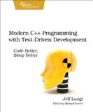 Modern C++ Programming with Test-Driven Development Code Better, Sleep Better