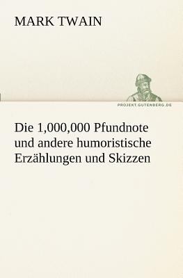 Die 1,000,000 Pfundnote und Andere Humoristische Erzï¿½hlungen und Skizzen 2011 9783842416482 Front Cover
