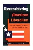 Reconsidering American Liberalism The Troubled Odyssey of the Liberal Idea cover art