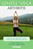Gentle Yoga for Arthritis A Safe and Easy Approach to Better Health and Well-Being Through Yoga 2014 9781578264483 Front Cover