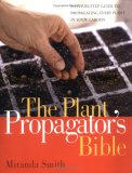 Plant Propagator's Bible A Step-By-Step Guide to Propagating Every Plant in Your Garden cover art