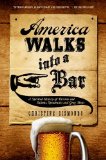 America Walks into a Bar A Spirited History of Taverns and Saloons, Speakeasies and Grog Shops cover art