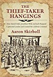 The Thief-Taker Hangings How Daniel Defoe, Jonathan Wild, and Jack Sheppard Captivated London and Created the Celebrity Criminal 2014 9780762791484 Front Cover