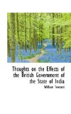 Thoughts on the Effects of the British Government of the State of Indi 2009 9781116632484 Front Cover