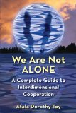 We Are Not Alone A Complete Guide to Interdimensional Cooperation 2009 9781578634484 Front Cover