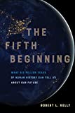 Fifth Beginning What Six Million Years of Human History Can Tell Us about Our Future  9780520303485 Front Cover