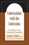Conversations with the Confessions Dialogue in the Reformed Tradition