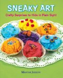 Sneaky Art Crafty Surprises to Hide in Plain Sight 2013 9780763656485 Front Cover