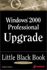 Windows 2000 Professional Upgrade Little Black Book Hands-On Guide to Maximizing the New Feature 2000 9781576107485 Front Cover