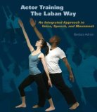 Actor Training the Laban Way An Integrated Approach to Voice, Speech, and Movement